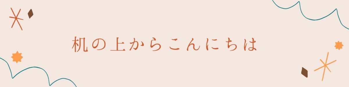 机の上からこんにちは